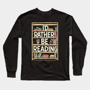 I'd Rather Be Reading. Long Sleeve T-Shirt